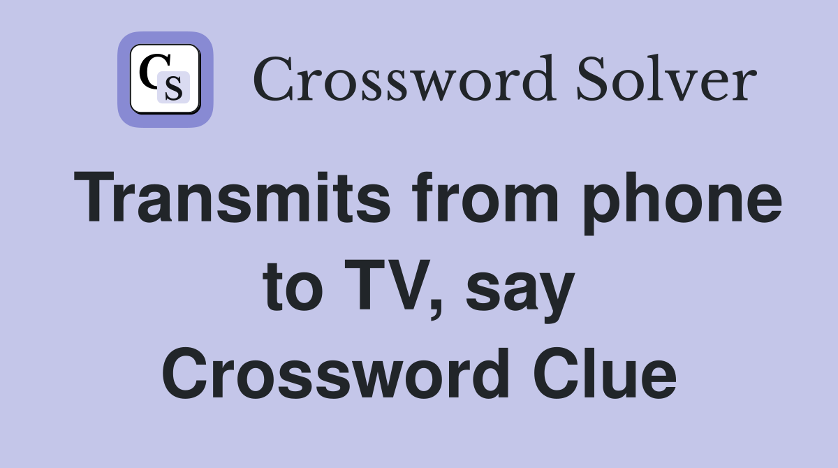 Transmits from phone to TV, say Crossword Clue Answers Crossword Solver